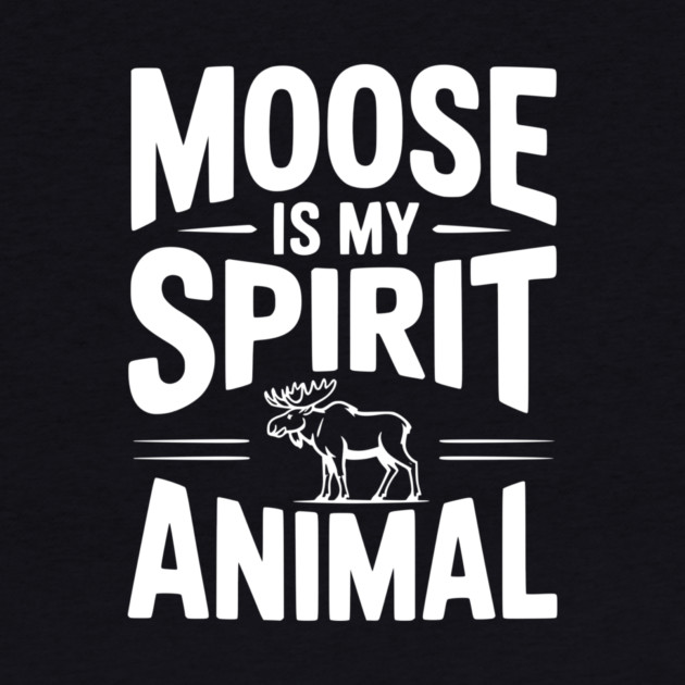 Moose is my Spirit Animal by Frank Ring