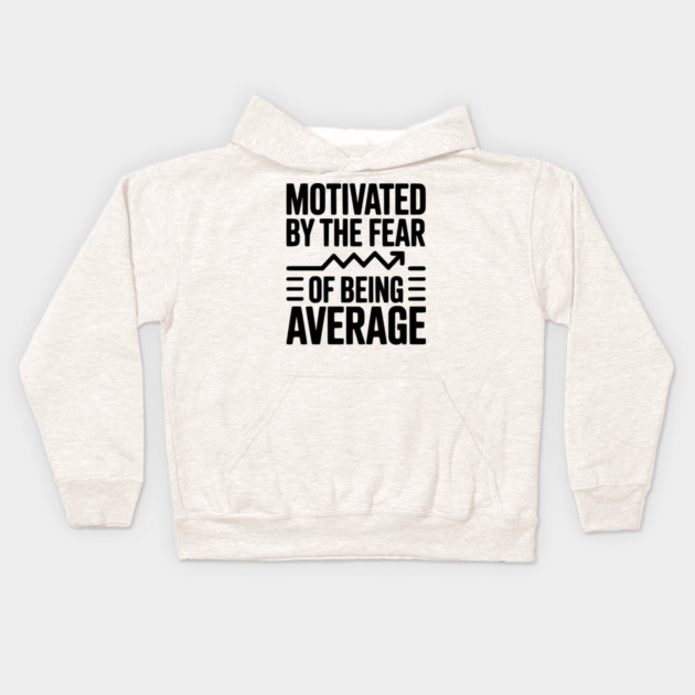 Motivated by the Fear of Being Average Kids Hoodie by Frank Ring