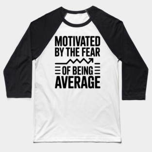 Motivated by the Fear of Being Average Baseball T-Shirt