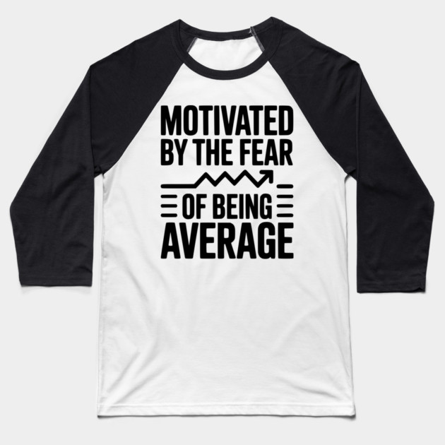 Motivated by the Fear of Being Average Baseball T-Shirt by Frank Ring