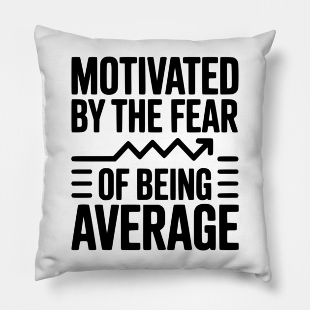 Motivated by the Fear of Being Average Pillow by Frank Ring