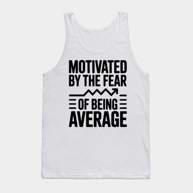 Motivated by the Fear of Being Average Tank Top by Frank Ring