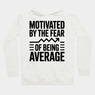 Motivated by the Fear of Being Average Hoodie