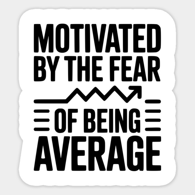 Motivated by the Fear of Being Average Sticker by Frank Ring