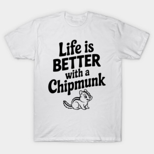 Life is Better with a Chipmunk T-Shirt