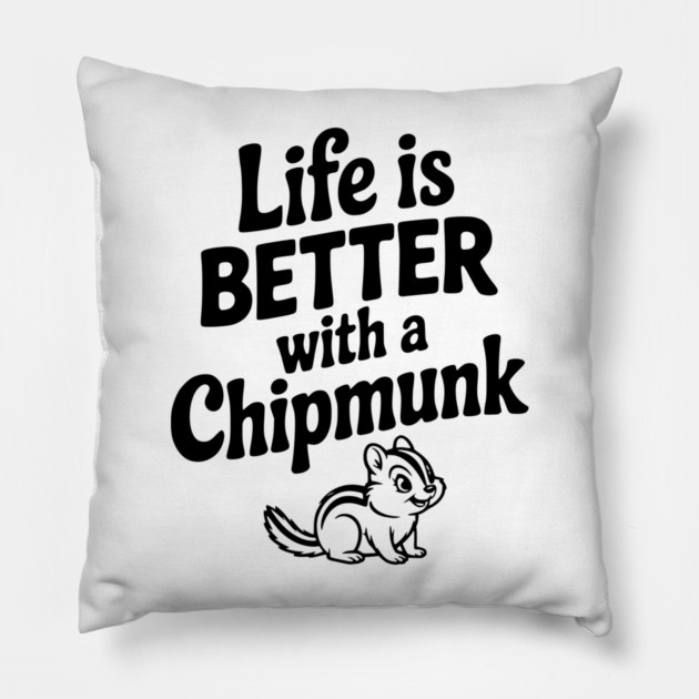 Life is Better with a Chipmunk Pillow by Frank Ring