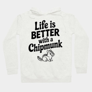 Life is Better with a Chipmunk Hoodie