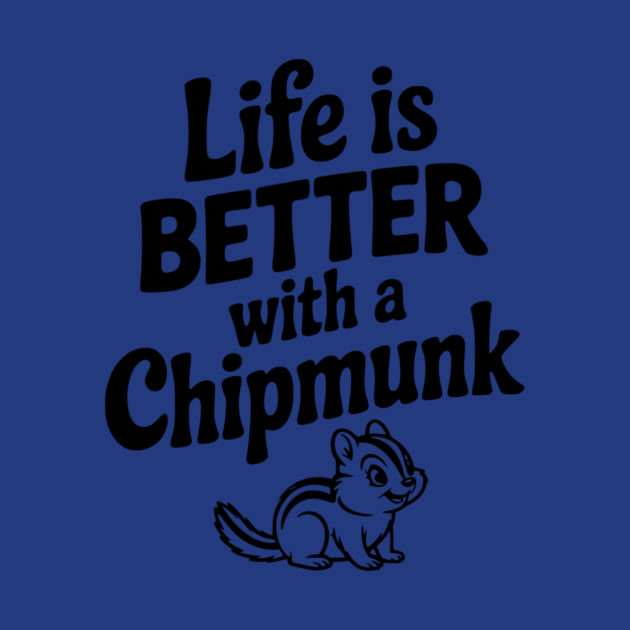 Life is Better with a Chipmunk by Frank Ring