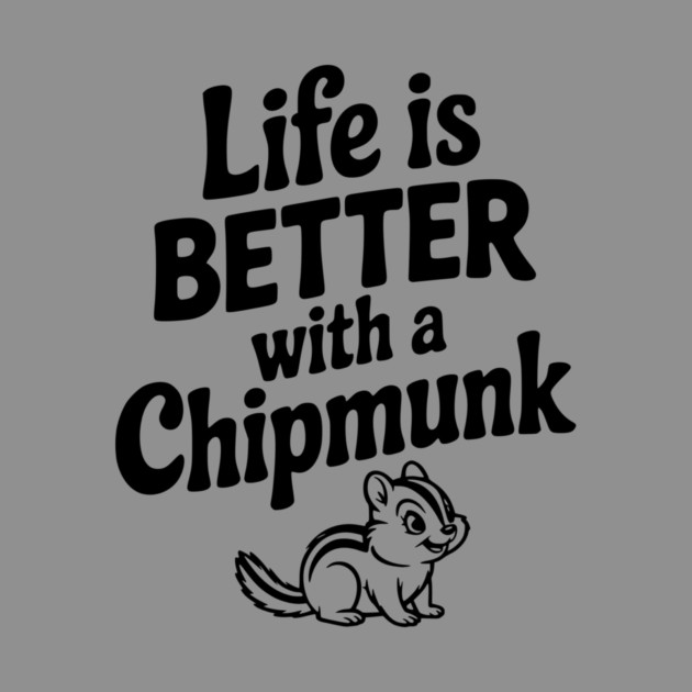 Life is Better with a Chipmunk by Frank Ring