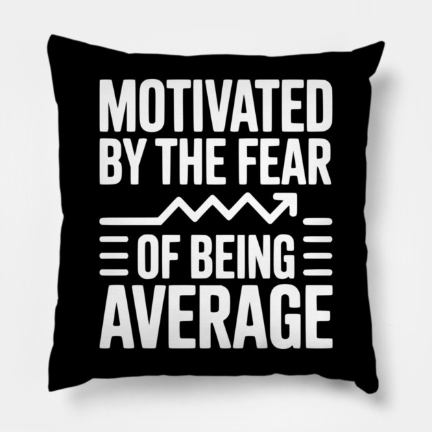 Motivated by the Fear of Being Average Pillow by Frank Ring