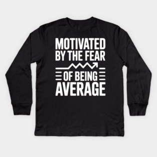 Motivated by the Fear of Being Average Kids Long Sleeve T-Shirt