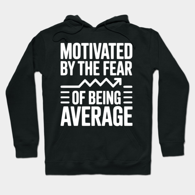 Motivated by the Fear of Being Average Hoodie by Frank Ring