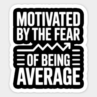Motivated by the Fear of Being Average Sticker