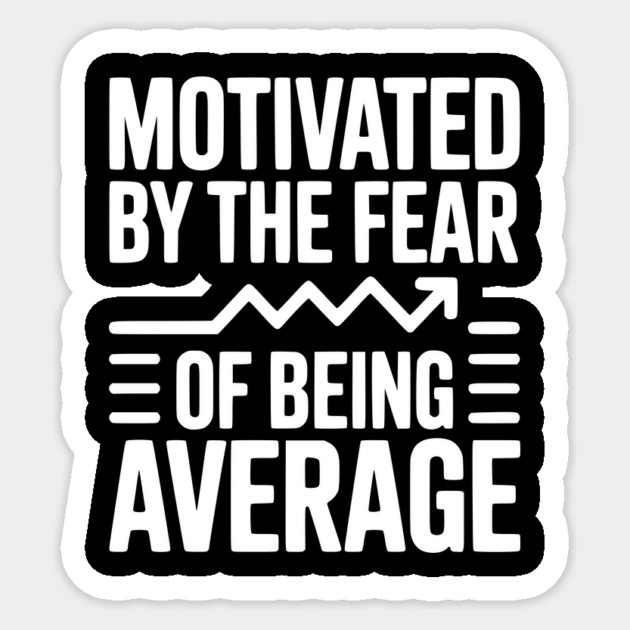 Motivated by the Fear of Being Average Sticker by Frank Ring