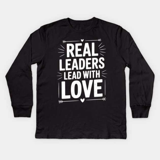 Real Leaders Lead with Love Kids Long Sleeve T-Shirt by Frank Ring