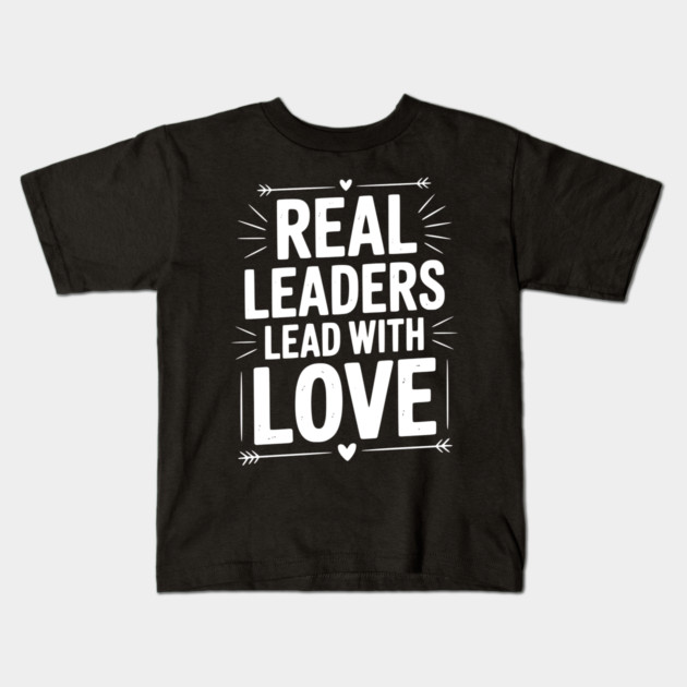 Real Leaders Lead with Love Kids T-Shirt by Frank Ring