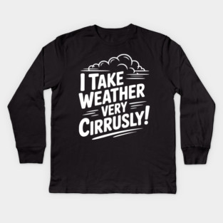 I Take Weather Very Cirrusly! Kids Long Sleeve T-Shirt