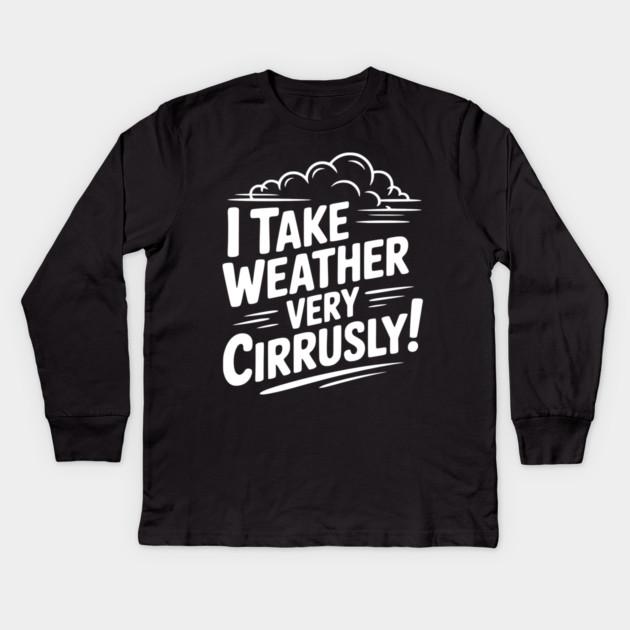 I Take Weather Very Cirrusly! Kids Long Sleeve T-Shirt by Frank Ring