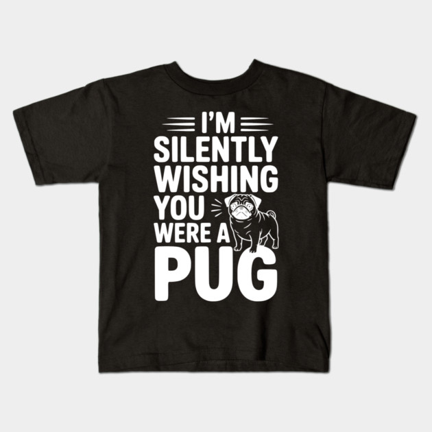 I'm Silently Wishing You Were a Pug Kids T-Shirt by Frank Ring