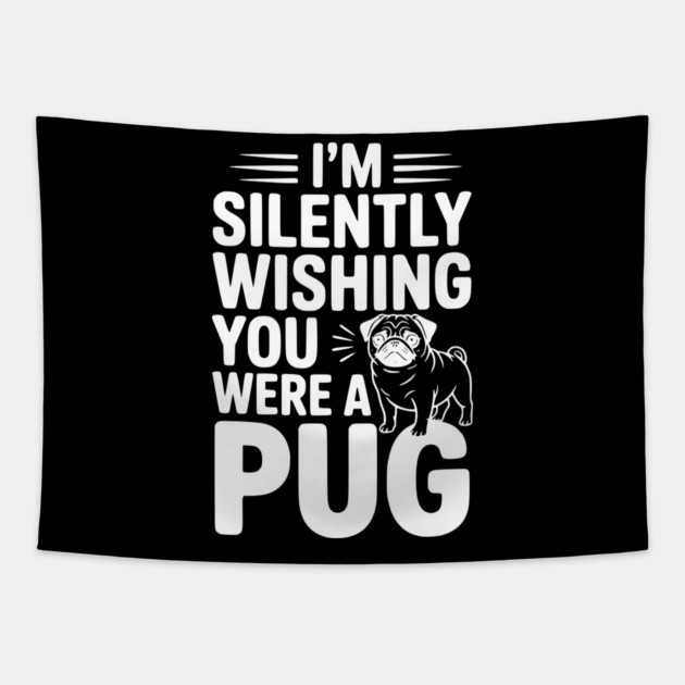 I'm Silently Wishing You Were a Pug Tapestry by Frank Ring