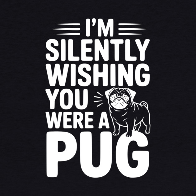 I'm Silently Wishing You Were a Pug by Frank Ring