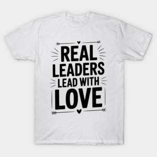 Real Leaders Lead with Love T-Shirt