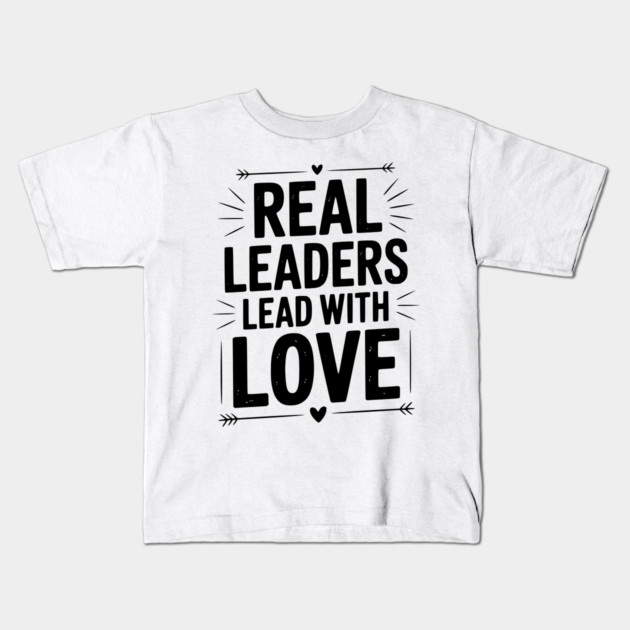 Real Leaders Lead with Love Kids T-Shirt by Frank Ring