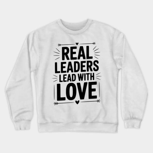 Real Leaders Lead with Love Crewneck Sweatshirt by Frank Ring