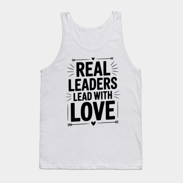 Real Leaders Lead with Love Tank Top by Frank Ring
