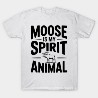 7. Moose is my Spirit Animal T-Shirt
