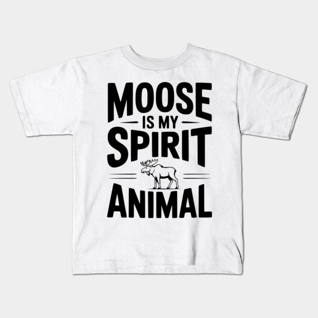 7. Moose is my Spirit Animal Kids T-Shirt by Frank Ring