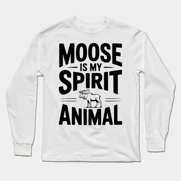 7. Moose is my Spirit Animal Long Sleeve T-Shirt by Frank Ring