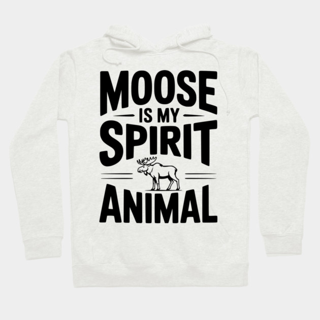 7. Moose is my Spirit Animal Hoodie by Frank Ring