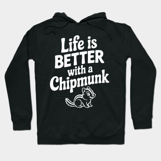Life is Better with a Chipmunk Hoodie by Frank Ring