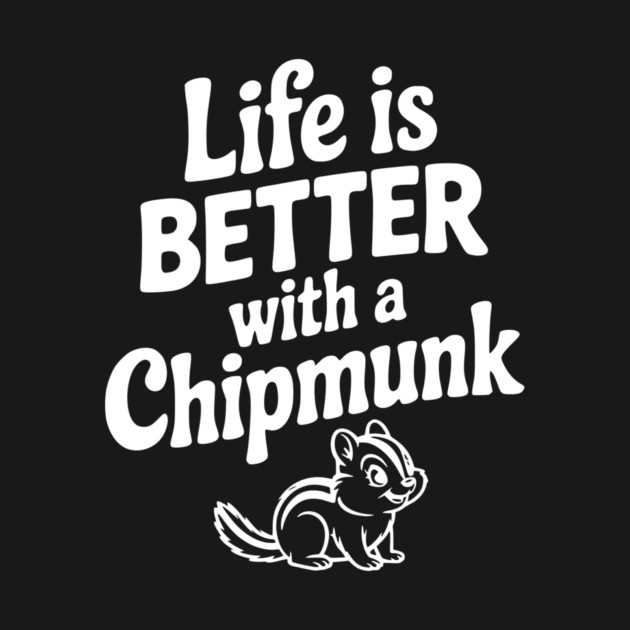 Life is Better with a Chipmunk by Frank Ring