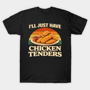 I'll Just Have Chicken Tenders Food Lover Chicken Strips Funny Foodie T-Shirt