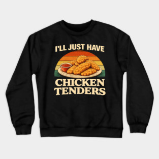 I'll Just Have Chicken Tenders Food Lover Chicken Strips Funny Foodie Crewneck Sweatshirt