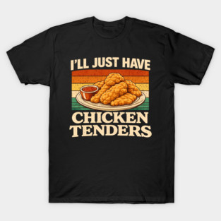 I'll Just Have Chicken Tenders Food Lover Funny Picky Eater T-Shirt