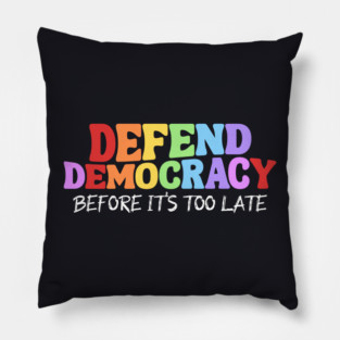 Defend Democracy Before It's Too Late Pillow