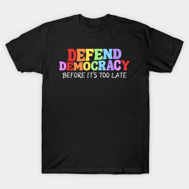 Defend Democracy Before It's Too Late T-Shirt by Charles's Store 8