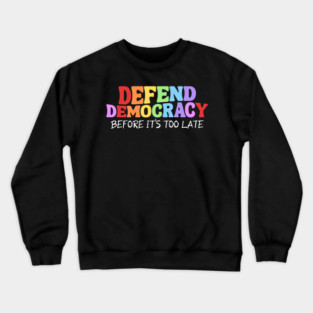 Defend Democracy Before It's Too Late Crewneck Sweatshirt