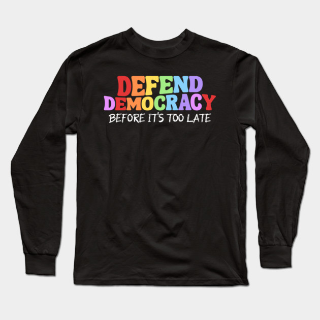 Defend Democracy Before It's Too Late Long Sleeve T-Shirt by Charles's Store 8
