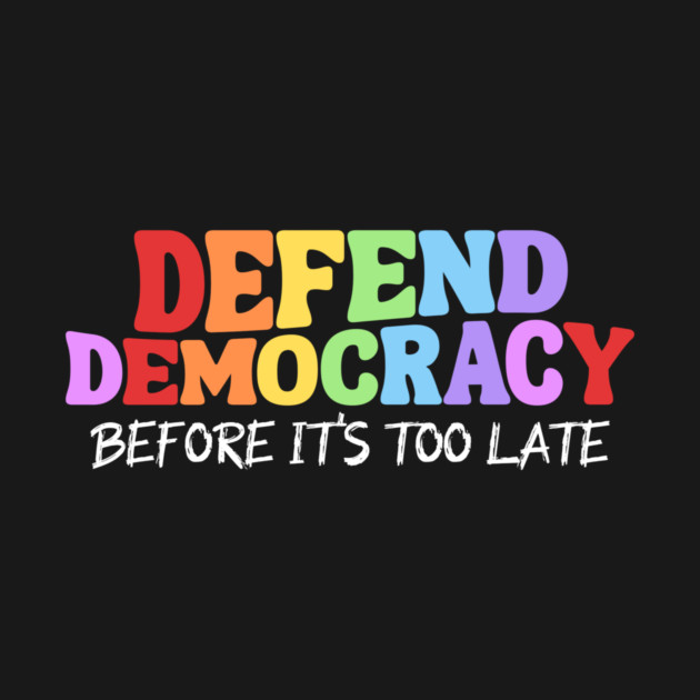 Defend Democracy Before It's Too Late by Charles's Store 8