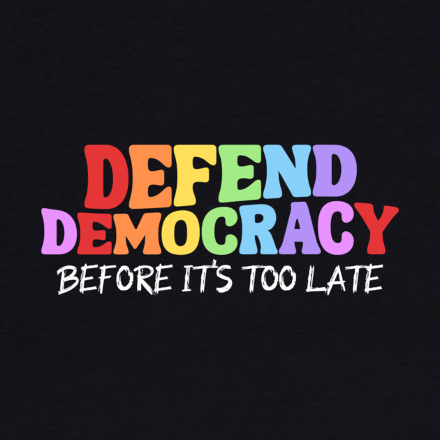 Defend Democracy Before It's Too Late by Charles's Store 8
