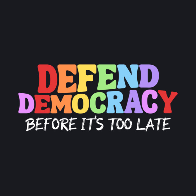 Defend Democracy Before It's Too Late by Charles's Store 8