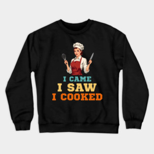 I came, I saw, I cooked; chef humor Crewneck Sweatshirt