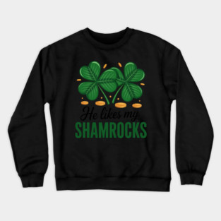 Funny He Likes My Shamrocks St Patrick's Day Girlfriends Crewneck Sweatshirt