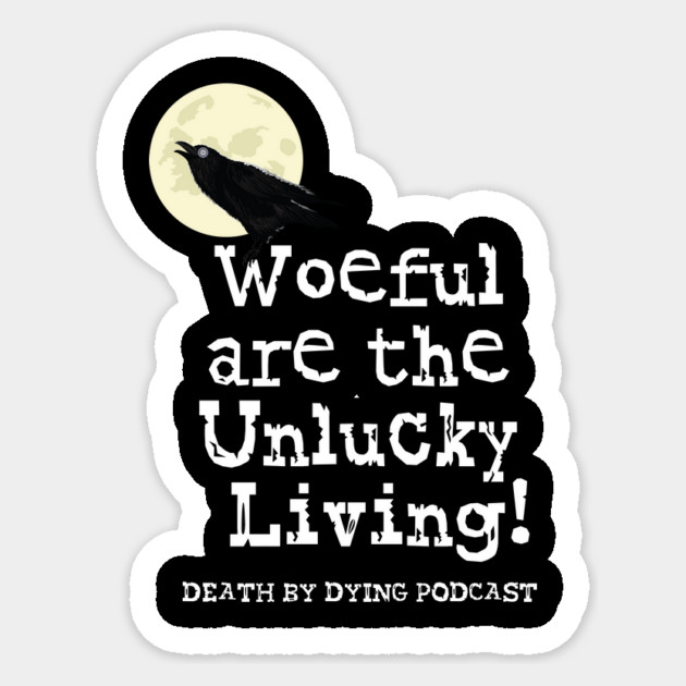 Woeful are the Unlucky Living! Sticker by Death by Dying Podcast