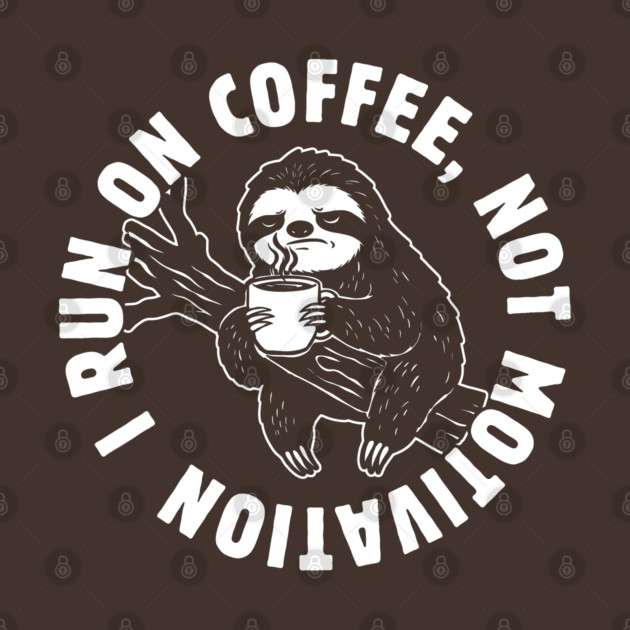 I Run on Coffee Not Motivation – Grumpy Sloth Coffee Lover Design ...