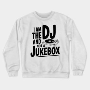 I Am the DJ and Not a Jukebox Crewneck Sweatshirt